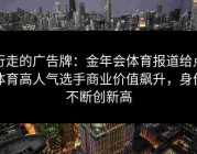 行走的广告牌：金年会体育报道给点体育高人气选手商业价值飙升，身价不断创新高