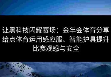 让黑科技闪耀赛场：金年会体育分享给点体育运用感应服、智能护具提升比赛观感与安全