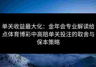 单关收益最大化：金年会专业解读给点体育博彩中高赔单关投注的取舍与保本策略